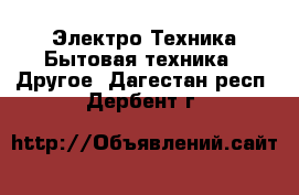 Электро-Техника Бытовая техника - Другое. Дагестан респ.,Дербент г.